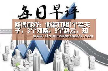 欧博游戏:他能打爆1个老夫子,3个刘备,5个赵云,却常常被玩家遗忘!(图2) 欧博