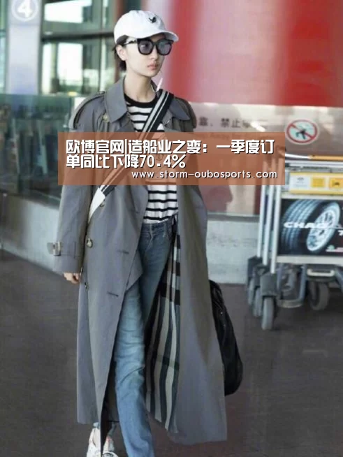 欧博官网|造船业之变:一季度订单同比下降70.4%(图3) 欧博