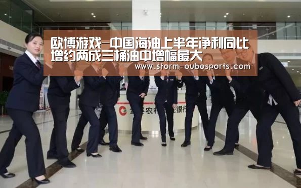 欧博游戏-中国海油上半年净利同比增约两成三桶油中增幅最大(图2) 欧博官网